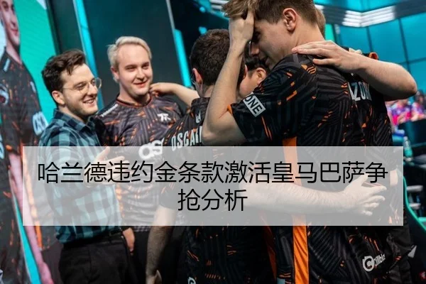 哈兰德违约金条款激活皇马巴萨争抢分析
